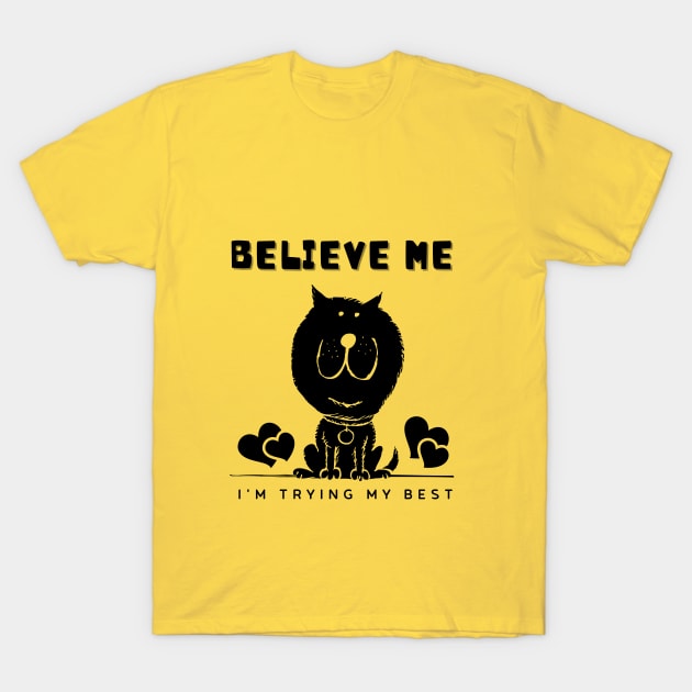 Believe Me I'm Trying My Best - Funny cat shirt T-Shirt by yayashop
